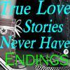 True Love Stories Never Have Endings