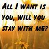 All I want is you