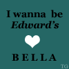 I wanna be Edward's Bella