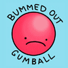 Bummed out gum ball.