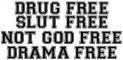Drug Free, Slut Free, Not God Free, Drama Free