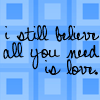 I still believe, all you need is love.