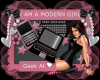 I'm a modern girl! Geek at heart!