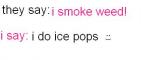 POPSICLES NOT WEED (:
