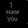 I hate you