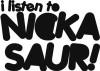I listen to Nickasaur!