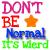 Dont be Normal its wierd