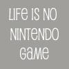 Life Is No Nintendo Game