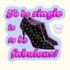 says"to be single is to be fabulous" x