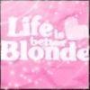 Life is better blonde
