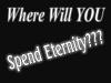 where will you spend eternity