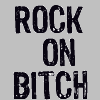 Rock on bitch