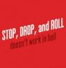 stop,drop,and roll......it doesn't work in hell