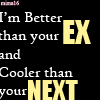 Better than your ex Cooler than your next