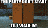 The party don't start till I walk in