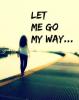 let me go my way