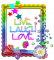 Live Laugh Love~!