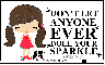 Dont let anyone dull your Sparkle~!