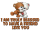 I am truly blessed to have a friend like you... 