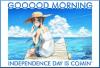 GOOOOD MORNING.. INDEPENDENCE DAY IS COMIN'