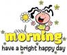 GOOD MORNING. have a bright happy day