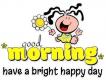 GOOD MORNING have a bright happy day