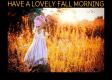 HAVE A LOVELY FALL MORNING