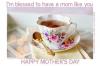 I'M BLESSED TO HAVE A MOM LIKE YOU, TEA CUP, HOLIDAYS