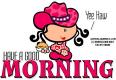 HAVE A GOOD MORNING (Yee Haw), BUBBLEGUM KIDS, TOONS, COWGIRLS