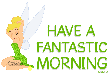 HAVE A FANTASTIC MORNING, GREETINGS, TEXT, TINK
