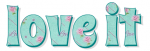 LOVE IT, PASTEL GREEN, ROSE, LOVE, TEXT