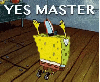 Spongebob saying "YES MASTER"