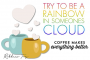 try to be a rainbow in someone's cloud - by Robbie